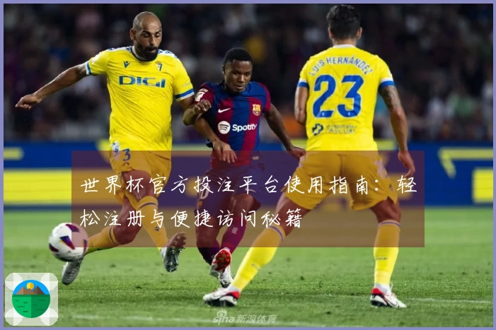 世界杯官方投注平台使用指南：轻松注册与便捷访问秘籍
